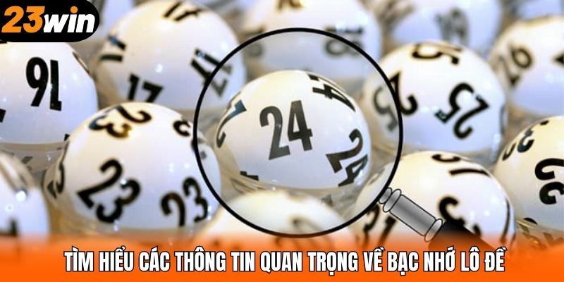 Tìm hiểu các thông tin quan trọng về bạc nhớ lô đề
