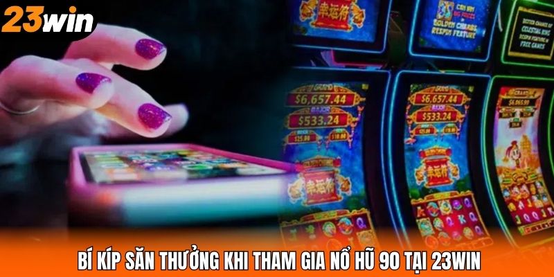 Bí kíp săn thưởng khi tham gia nổ hũ 90 tại 23WIN