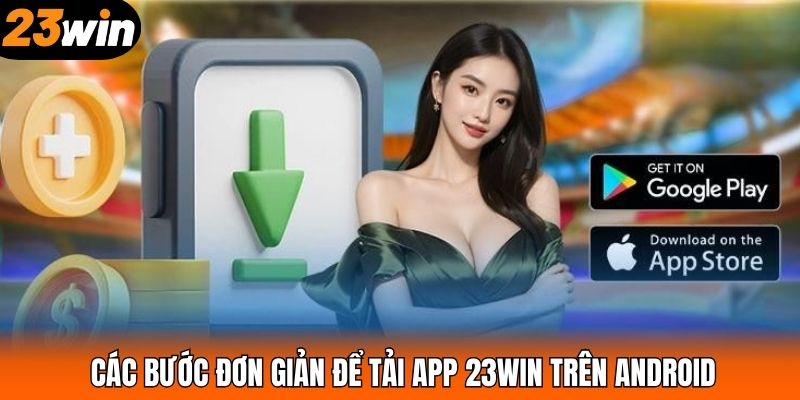 Các bước đơn giản để tải app 23WIN trên Android