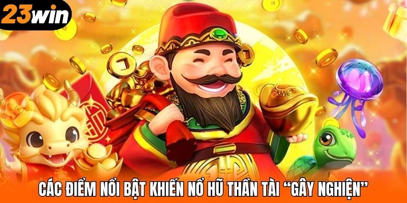 Các điểm nổi bật khiến nổ hũ Thần Tài “gây nghiện”