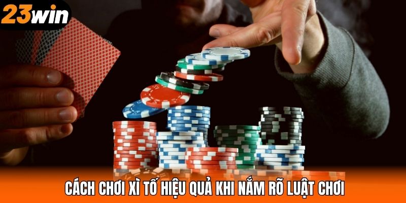 Cách chơi xì tố hiệu quả khi nắm rõ luật chơi