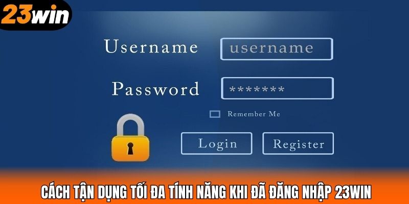 Cách tận dụng tối đa tính năng khi đã đăng nhập 23WIN