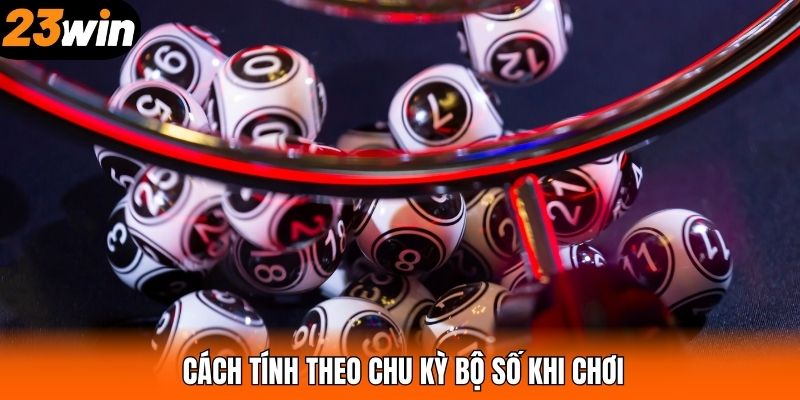 Cách tính theo chu kỳ bộ số khi chơi