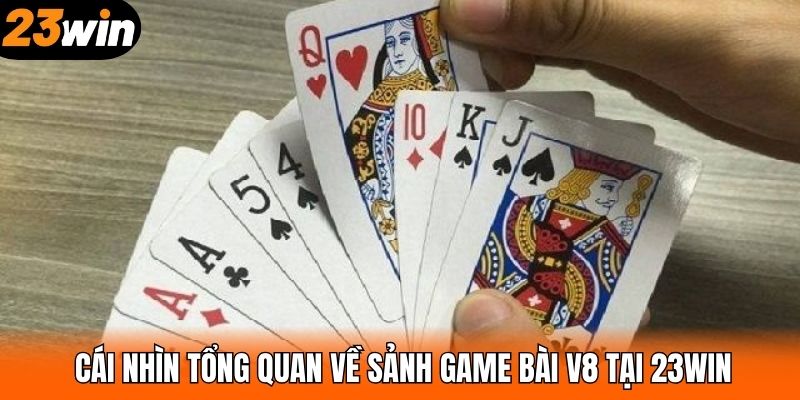 Cái nhìn tổng quan về sảnh game bài V8 tại 23WIN