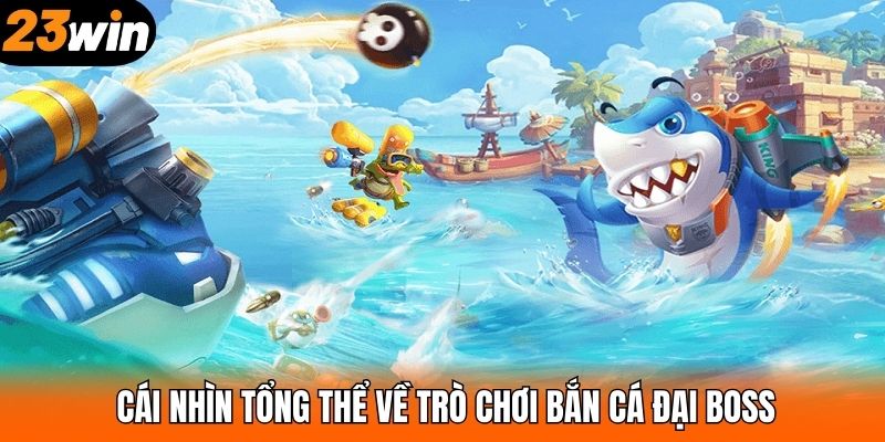 Cái nhìn tổng thể về trò chơi bắn cá Đại Boss