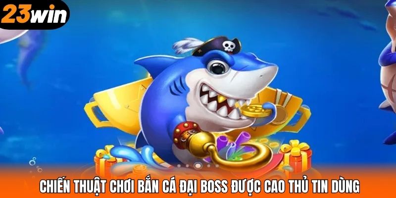 Chiến thuật chơi bắn cá đại boss được cao thủ tin dùng