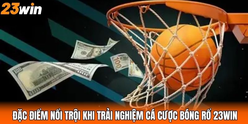 Đặc điểm nổi trội khi trải nghiệm cá cược bóng rổ 23WIN