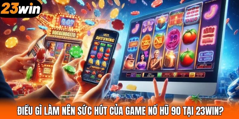 Điều gì làm nên sức hút của game nổ hũ 90 tại 23WIN?