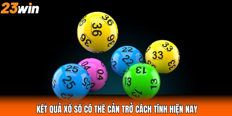 Kết quả xổ số có thể cản trở cách tính hiện nay