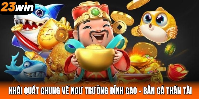 Khái quát chung về ngư trường đỉnh cao – bắn cá Thần Tài