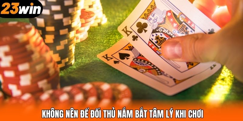 Không nên để đối thủ nắm bắt tâm lý khi chơi