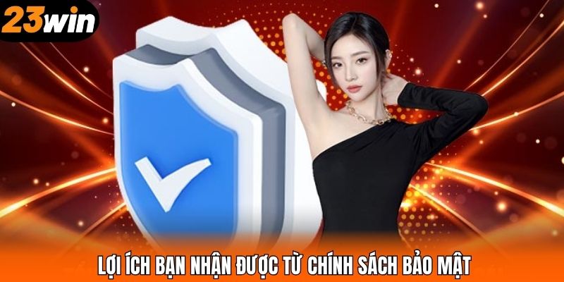 Lợi ích bạn nhận được từ chính sách bảo mật