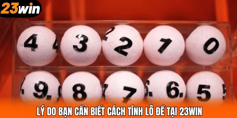 Lý do bạn cần biết cách tính lô đề tại 23WIN