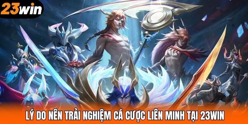 Lý do nên trải nghiệm cá cược liên minh tại 23WIN