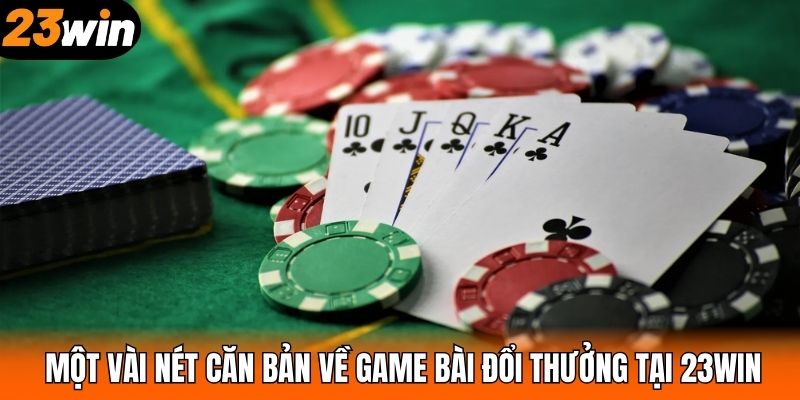 Một vài nét căn bản về game bài đổi thưởng tại 23WIN