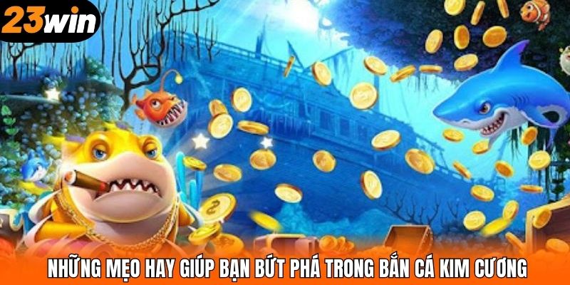 Những mẹo hay giúp bạn bứt phá trong bắn cá Kim Cương