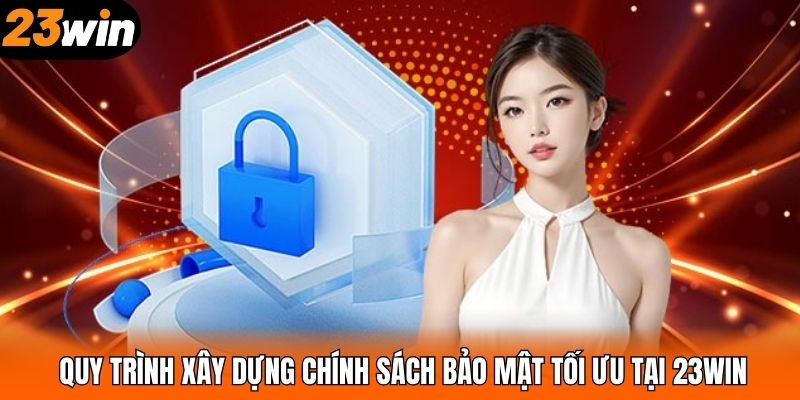 Quy trình xây dựng chính sách bảo mật tối ưu tại 23WIN
