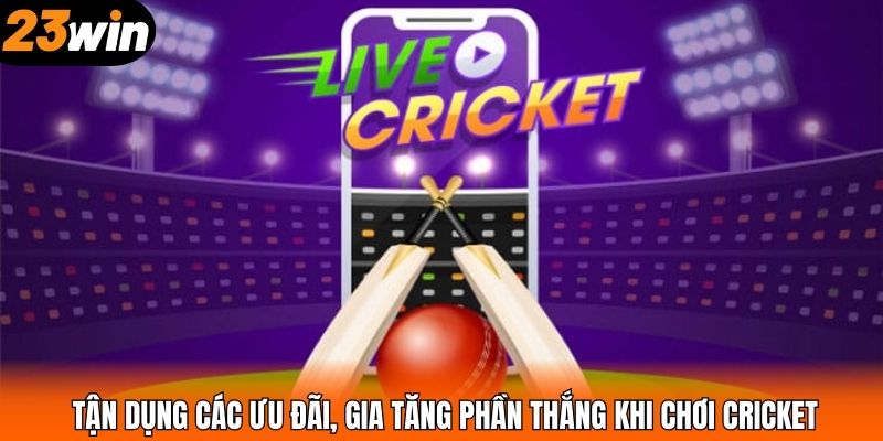 Tận dụng các ưu đãi, gia tăng phần thắng khi chơi Cricket