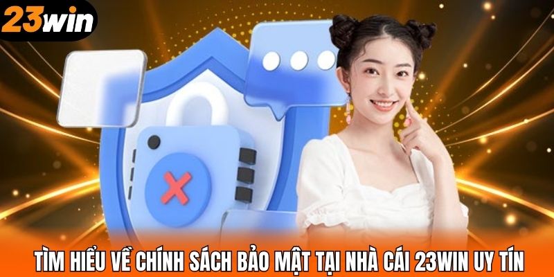 Tìm hiểu về chính sách bảo mật tại nhà cái 23WIN uy tín