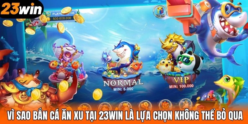 Vì sao bắn cá ăn xu tại 23WIN là lựa chọn không thể bỏ qua