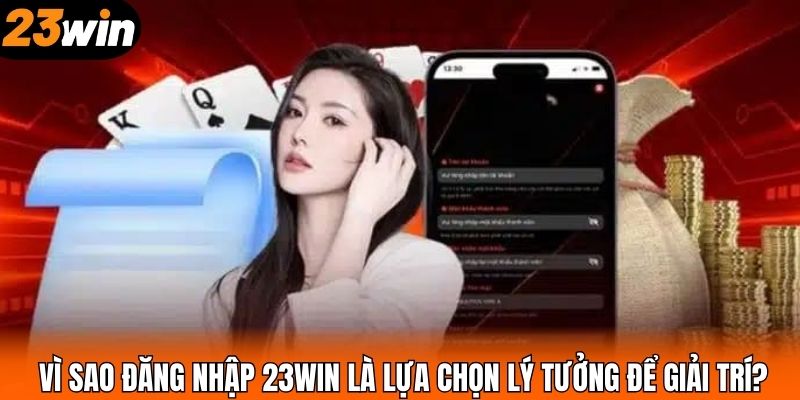 Vì sao đăng nhập 23WIN là lựa chọn lý tưởng để giải trí?